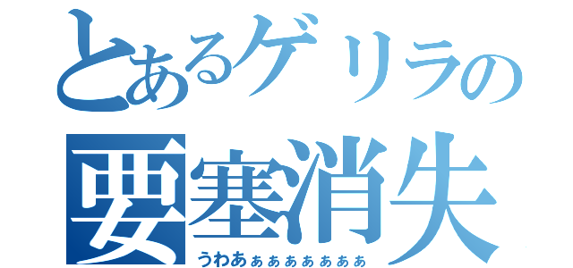 とあるゲリラの要塞消失（うわあぁぁぁぁぁぁぁ）