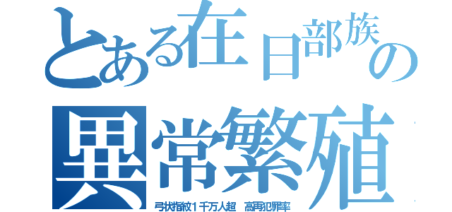 とある在日部族の異常繁殖（弓状指紋１千万人超　高再犯罪率）