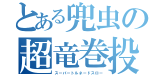 とある兜虫の超竜巻投（スーパートルネードスロー）