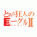 とある狂人のヨーグルトⅡ（キチガイ）