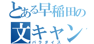 とある早稲田の文キャン生（パラダイス）