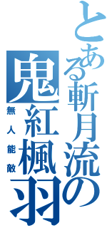 とある斬月流の鬼紅楓羽（無人能敵）