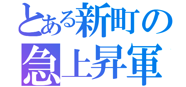 とある新町の急上昇軍（）