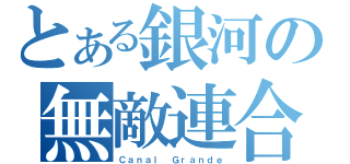 とある銀河の無敵連合（Ｃａｎａｌ Ｇｒａｎｄｅ）