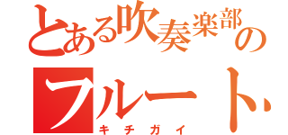 とある吹奏楽部のフルート（キチガイ）