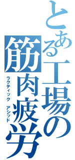 とある工場の筋肉疲労（ラクティック アシッド）