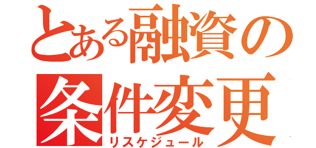 とある融資の条件変更（リスケジュール）