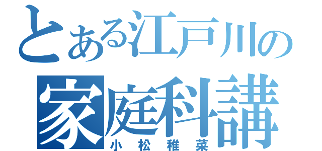 とある江戸川の家庭科講師（小松稚菜）