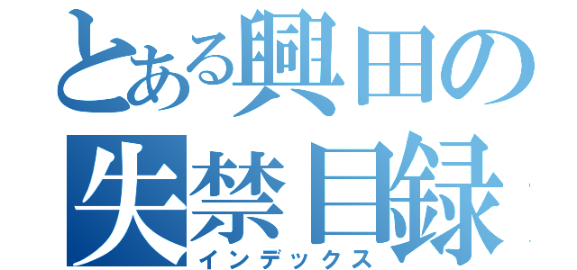 とある興田の失禁目録（インデックス）