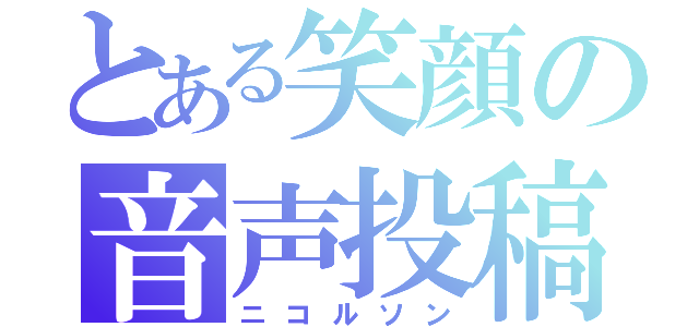 とある笑顔の音声投稿（ニコルソン）