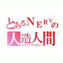 とあるＮＥＲＶの人造人間（エヴァンゲリヲン）