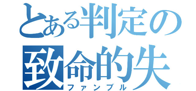 とある判定の致命的失敗（ファンブル）