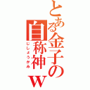 とある金子の自称神ｗⅡ（じしょうかみ）