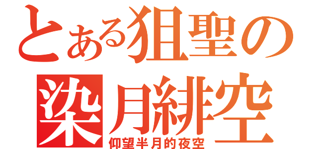 とある狙聖の染月緋空（仰望半月的夜空）