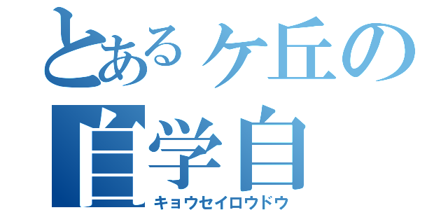 とあるヶ丘の自学自（キョウセイロウドウ）