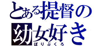 とある提督の幼女好き（ぽりぶくろ）