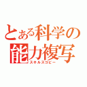 とある科学の能力複写（スキルスコピー）