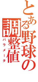 とある野球の調整値（パラメータ）