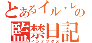 とあるイル・レの監禁日記（インデックス）