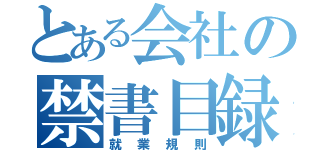 とある会社の禁書目録（就業規則）