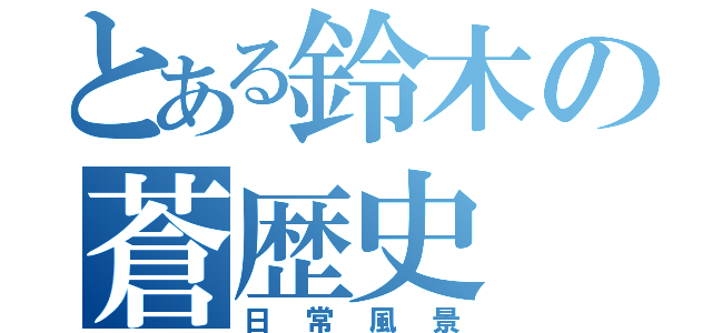 とある鈴木の蒼歴史（日常風景）