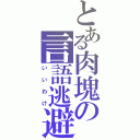 とある肉塊の言語逃避（いいわけ）