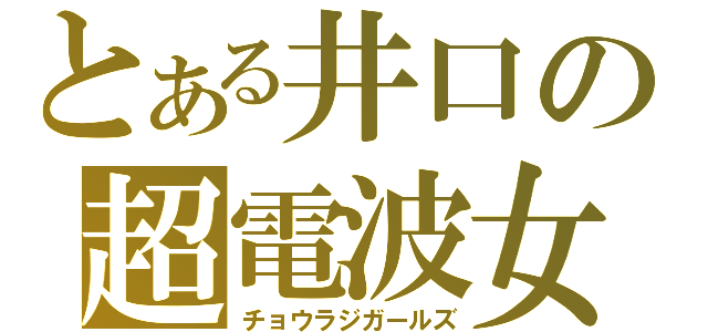 とある井口の超電波女（チョウラジガールズ）