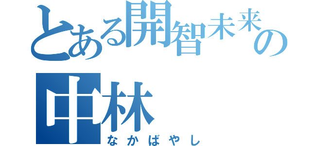 とある開智未来の中林（なかばやし）