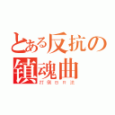 とある反抗の镇魂曲（打倒ＢＲ法）