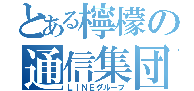 とある檸檬の通信集団（ＬＩＮＥグループ）