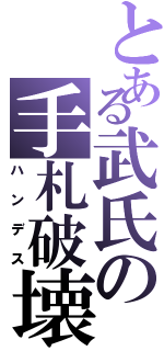 とある武氏の手札破壊（ハンデス）