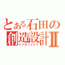 とある石田の創造設計Ⅱ（ミツボシシェフ）