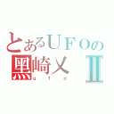 とあるＵＦＯの黑崎乂Ⅱ（ｕｆｏ）