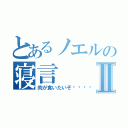 とあるノエルの寝言Ⅱ（肉が食いたいぞ󾬍）