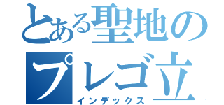とある聖地のプレゴ立川（インデックス）