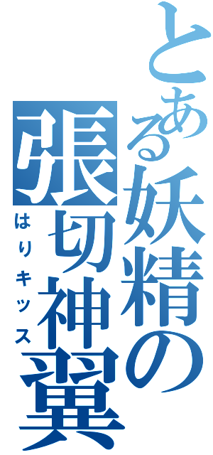 とある妖精の張切神翼（はりキッス）