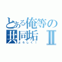 とある俺等の共同垢Ⅱ（よろしく！）