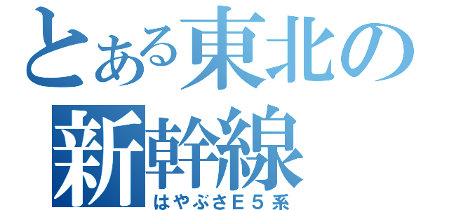 とある東北の新幹線（はやぶさＥ５系）