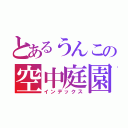 とあるうんこの空中庭園（インデックス）