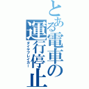 とある電車の運行停止（ダイヤブレイカー）