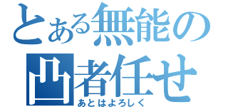 とある無能の凸者任せ（あとはよろしく）