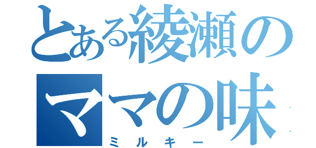 とある綾瀬のママの味（ミルキー）