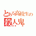 とある高校生の殺人鬼（唯 根     輝）