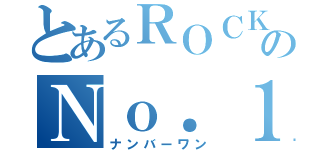 とあるＲＯＣＫのＮｏ．１（ナンバーワン）