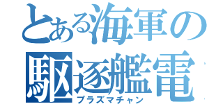 とある海軍の駆逐艦電（プラズマチャン）