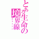 とある生命の境界線（ホライゾン）