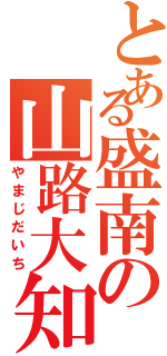 とある盛南の山路大知（やまじだいち）