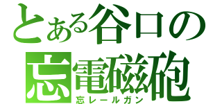 とある谷口の忘電磁砲（忘レールガン）