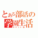 とある部活の学園生活支援（スケット団）