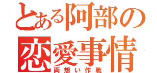 とある阿部の恋愛事情（両想い作戦）